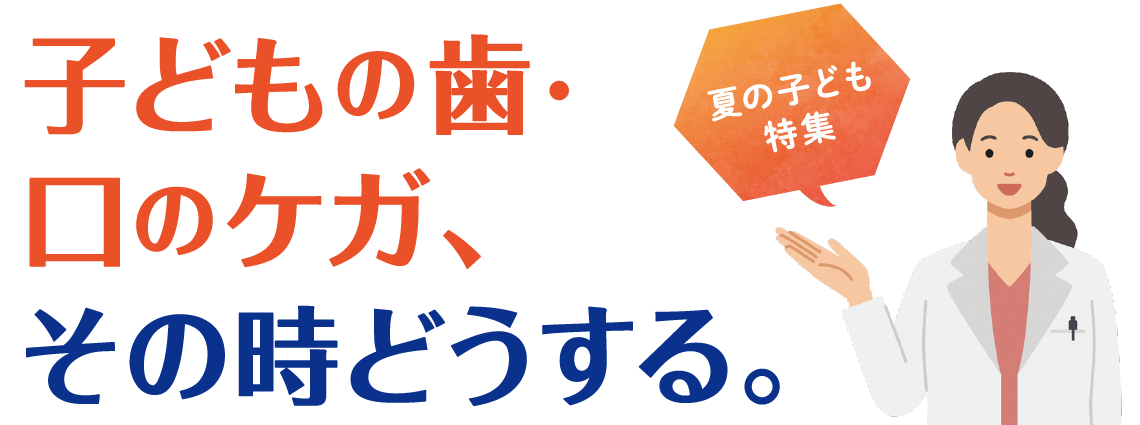 子どもの歯・口のケガ、その時どうする。